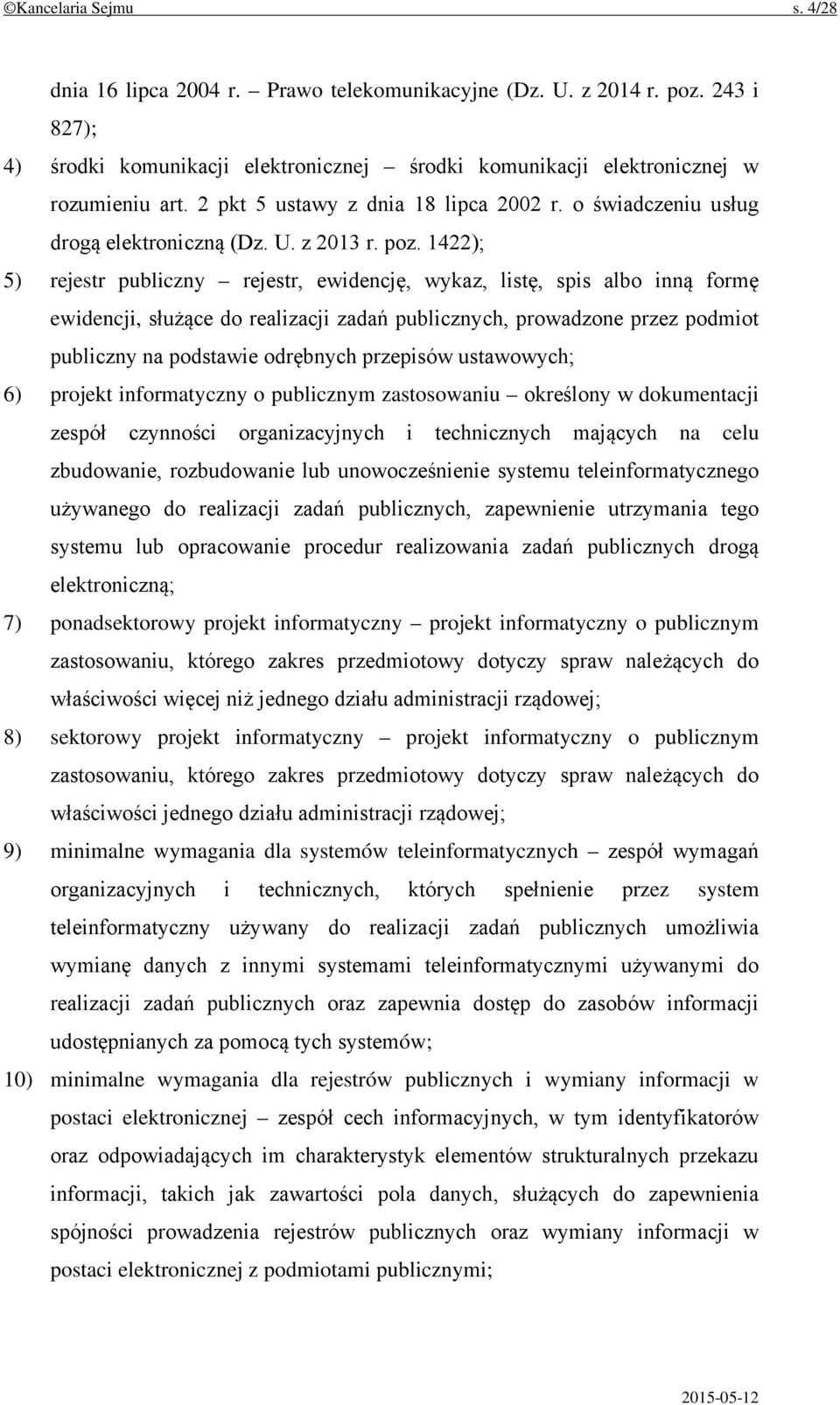 1422); 5) rejestr publiczny rejestr, ewidencję, wykaz, listę, spis albo inną formę ewidencji, służące do realizacji zadań publicznych, prowadzone przez podmiot publiczny na podstawie odrębnych