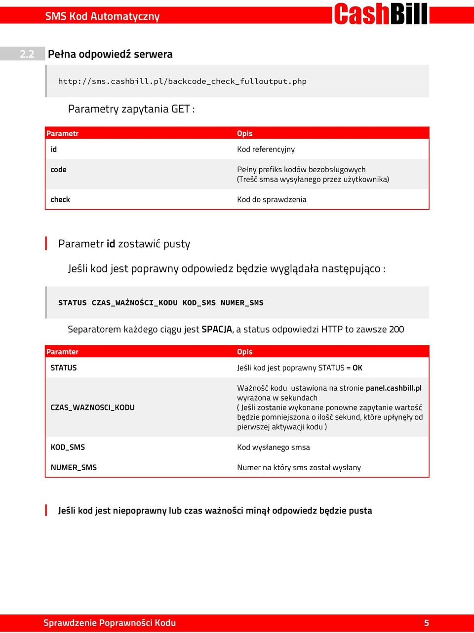 Jeśli kod jest poprawny odpowiedz będzie wyglądała następująco : STATUS CZAS_WAŻNOŚCI_KODU KOD_SMS NUMER_SMS Separatorem każdego ciągu jest SPACJA, a status odpowiedzi HTTP to zawsze 200 Paramter