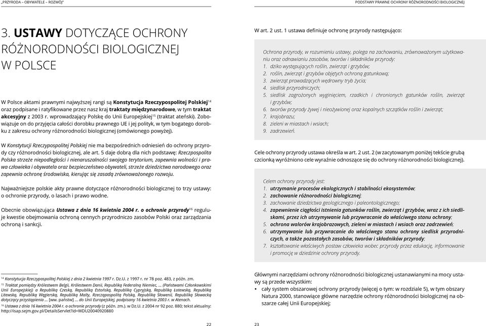 Zobowiązuje on do przyjęcia całości dorobku prawnego UE i jej polityk, w tym bogatego dorobku z zakresu ochrony różnorodności biologicznej (omówionego powyżej). W art. 2 ust.