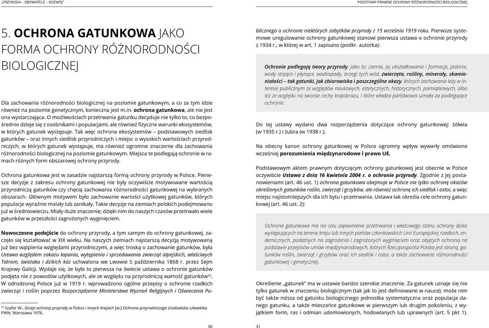 O możliwościach przetrwania gatunku decyduje nie tylko to, co bezpośrednio dzieje się z osobnikami i populacjami, ale również fizyczne warunki ekosystemów, w których gatunek występuje.