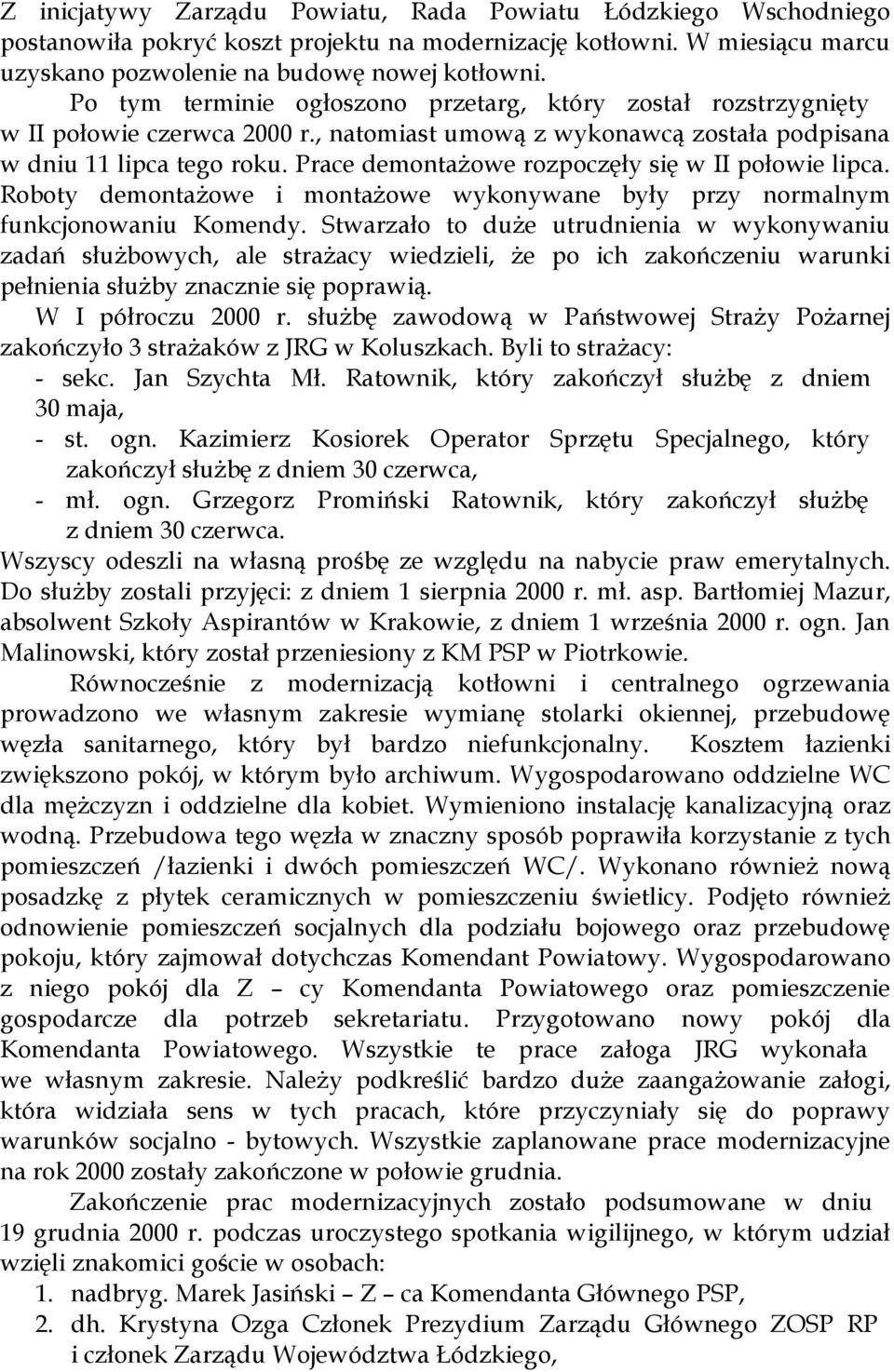 Prace demontażowe rozpoczęły się w II połowie lipca. Roboty demontażowe i montażowe wykonywane były przy normalnym funkcjonowaniu Komendy.