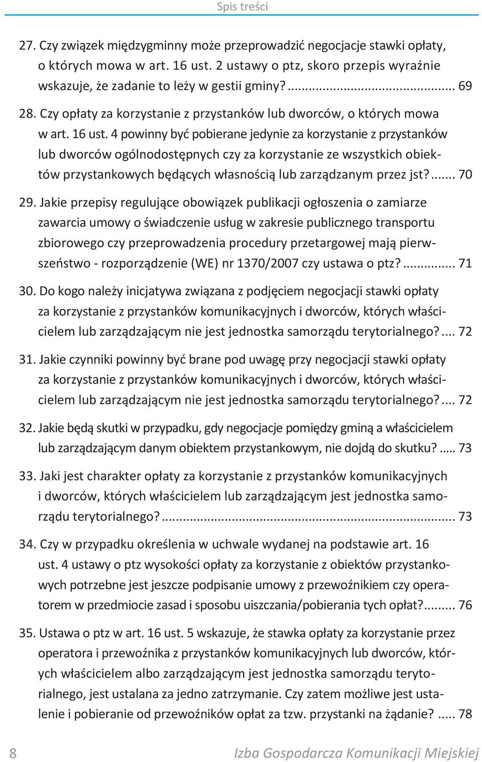 4 powinny byd pobierane jedynie za korzystanie z przystanków lub dworców ogólnodostępnych czy za korzystanie ze wszystkich obiektów przystankowych będących własnością lub zarządzanym przez jst?... 70 29.