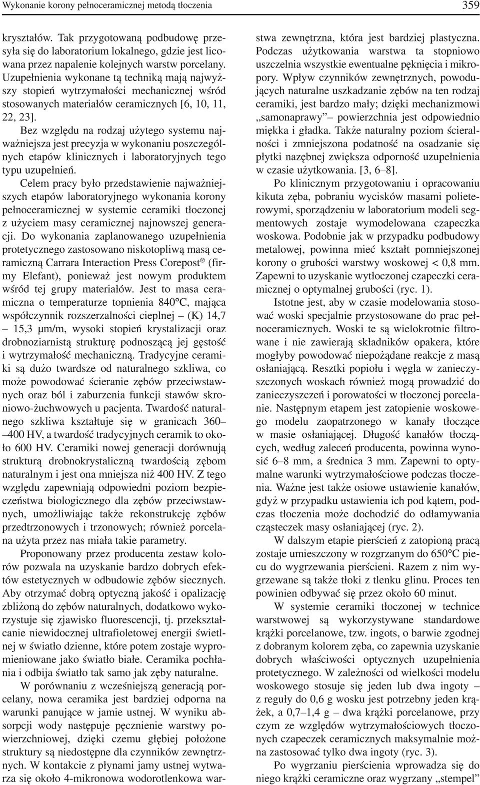 Bez względu na rodzaj użytego systemu naj ważniejsza jest precyzja w wykonaniu poszczegól nych etapów klinicznych i laboratoryjnych tego typu uzupełnień.