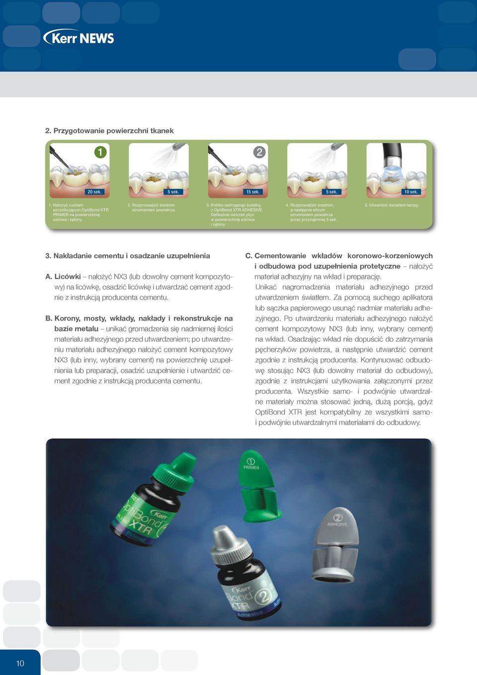 Krótko wstrzàsnàç butelkà z OptiBond XTR ADHESIVE. Delikatnie wetrzeç p yn w powierzchni szkliwa i z biny. 4. Rozprowadziç Êrednim, a nast pnie silnym strumieniem powietrza przez przynajmniej 5 sek.