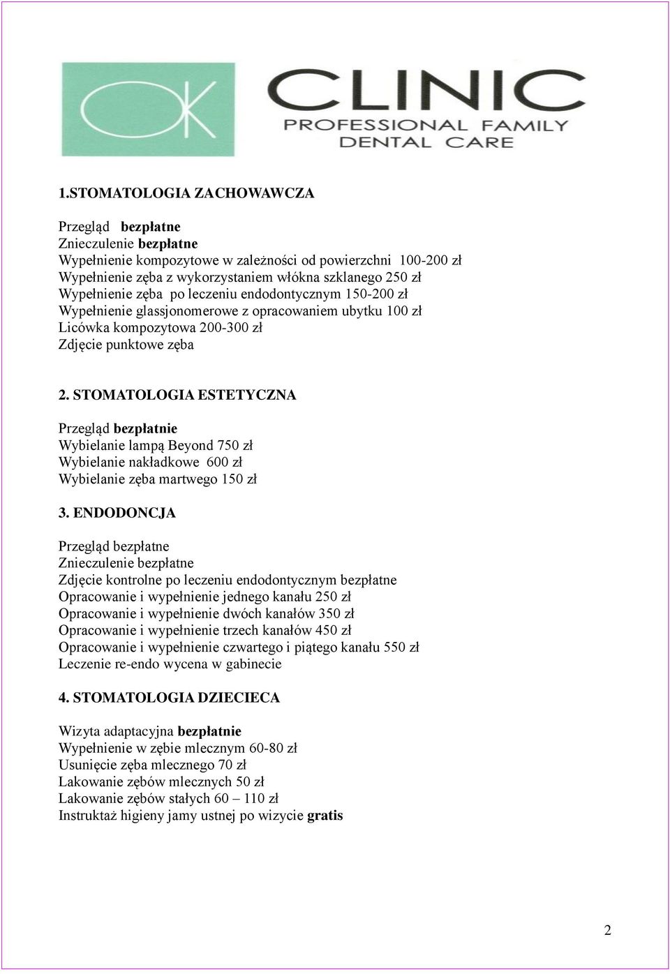 STOMATOLOGIA ESTETYCZNA Przegląd bezpłatnie Wybielanie lampą Beyond 750 zł Wybielanie nakładkowe 600 zł Wybielanie zęba martwego 150 zł 3.