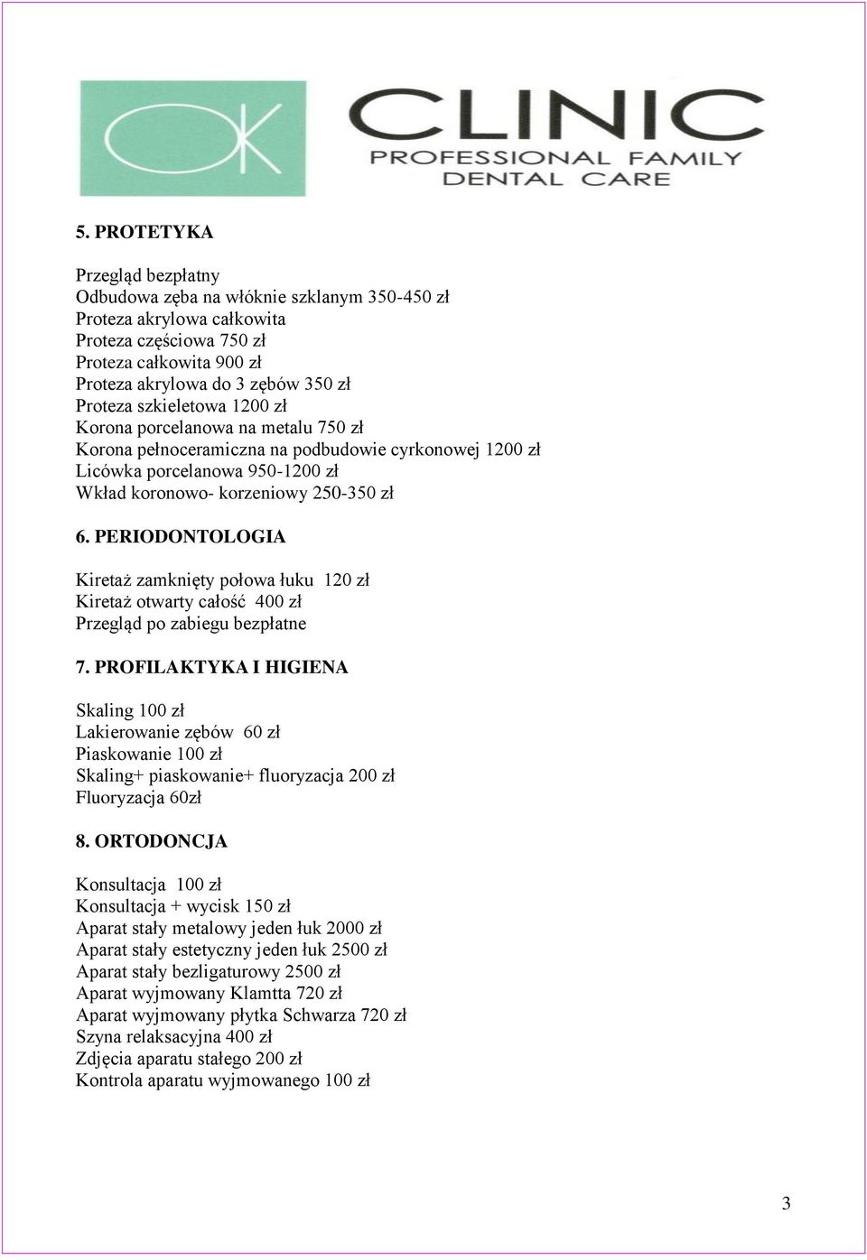 PERIODONTOLOGIA Kiretaż zamknięty połowa łuku 120 zł Kiretaż otwarty całość 400 zł Przegląd po zabiegu bezpłatne 7.