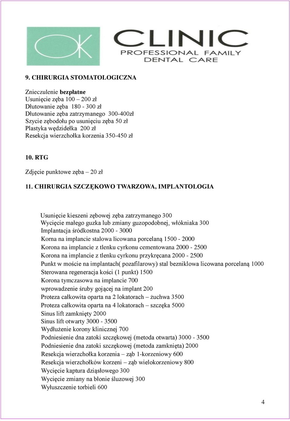 CHIRURGIA SZCZĘKOWO TWARZOWA, IMPLANTOLOGIA Usunięcie kieszeni zębowej zęba zatrzymanego 300 Wycięcie małego guzka lub zmiany guzopodobnej, włókniaka 300 Implantacja śródkostna 2000-3000 Korna na