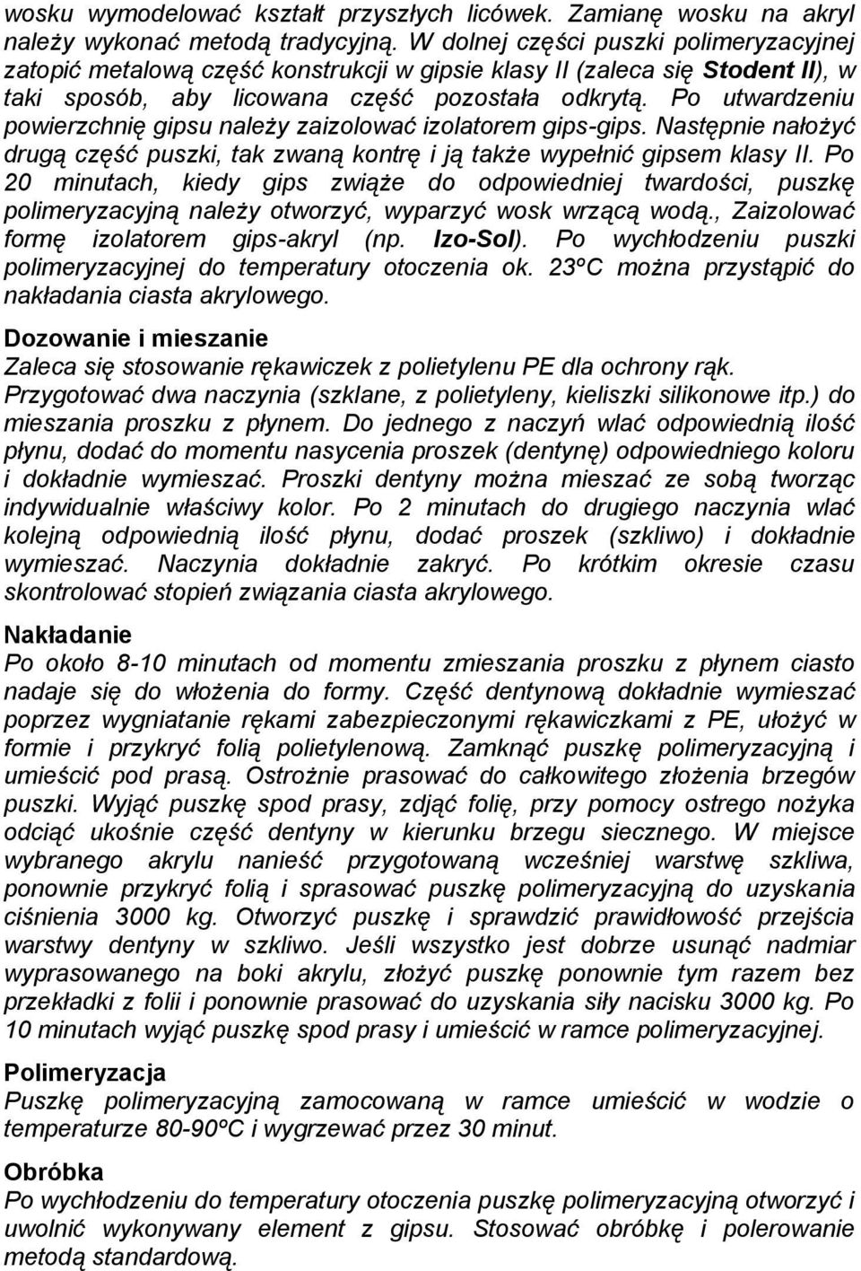 Po utwardzeniu powierzchnię gipsu należy zaizolować izolatorem gips-gips. Następnie nałożyć drugą część puszki, tak zwaną kontrę i ją także wypełnić gipsem klasy II.