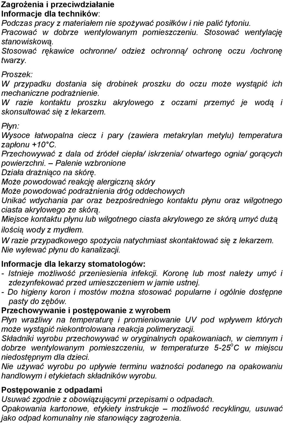 Proszek: W przypadku dostania się drobinek proszku do oczu może wystąpić ich mechaniczne podrażnienie. W razie kontaktu proszku akrylowego z oczami przemyć je wodą i skonsultować się z lekarzem.