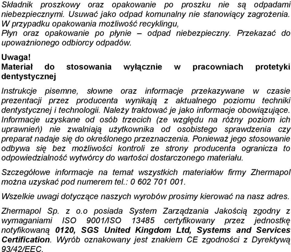 Materiał do stosowania wyłącznie w pracowniach protetyki dentystycznej Instrukcje pisemne, słowne oraz informacje przekazywane w czasie prezentacji przez producenta wynikają z aktualnego poziomu