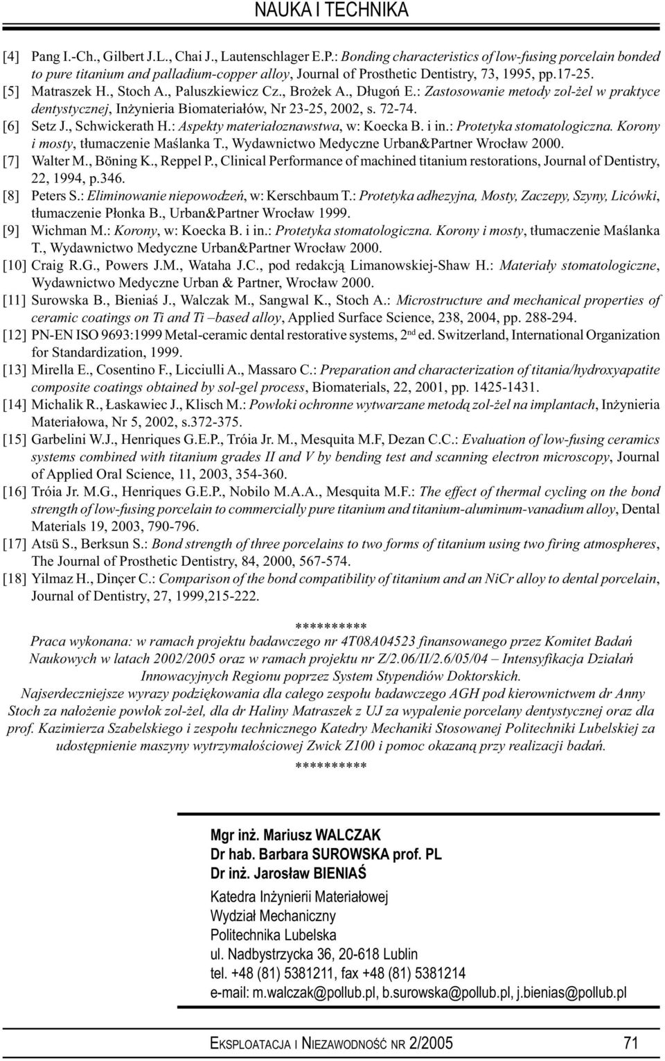 , Schwickerath H.: Aspekty materiałoznawstwa, w: Koecka B. i in.: Protetyka stomatologiczna. Korony i mosty, tłumaczenie Maślanka T., Wydawnictwo Medyczne Urban&Partner Wrocław 2000. [7] Walter M.