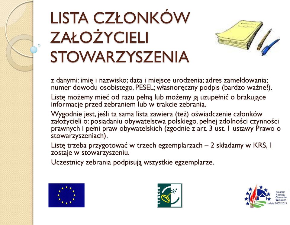 Wygodnie jest, jeśli ta sama lista zawiera (też) oświadczenie członków założycieli o: posiadaniu obywatelstwa polskiego, pełnej zdolności czynności prawnych i pełni praw