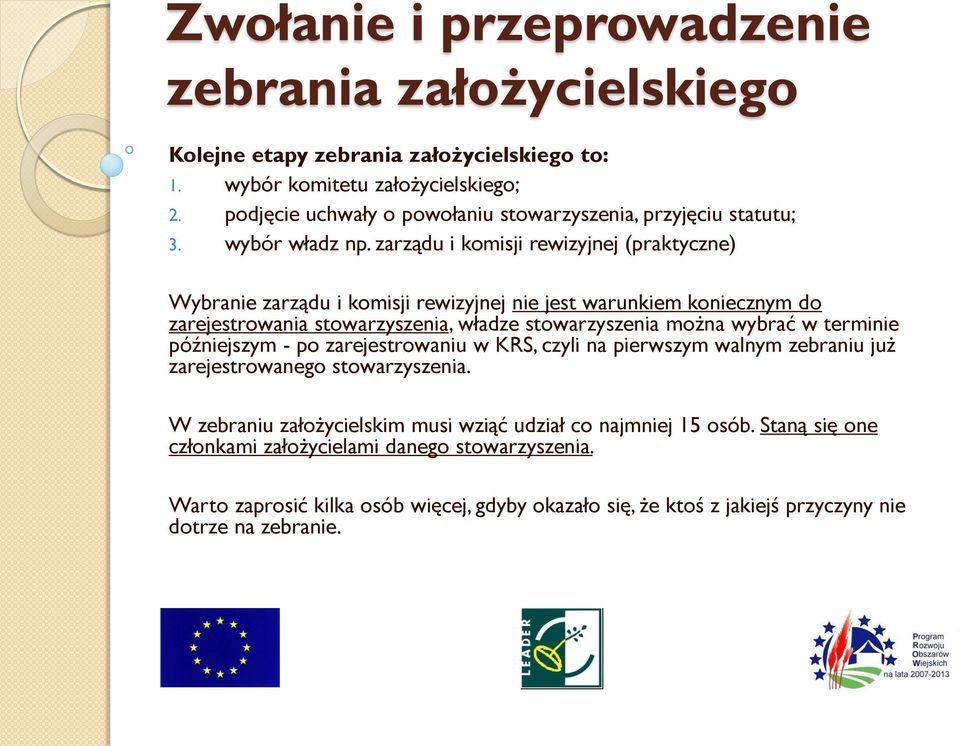 zarządu i komisji rewizyjnej (praktyczne) Wybranie zarządu i komisji rewizyjnej nie jest warunkiem koniecznym do zarejestrowania stowarzyszenia, władze stowarzyszenia można wybrać w