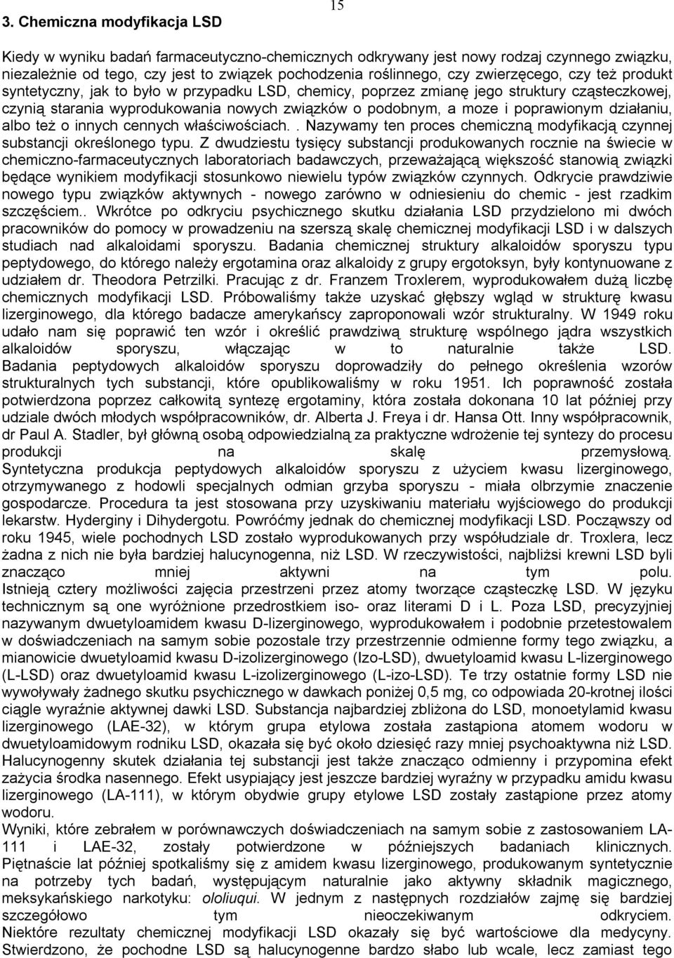 poprawionym działaniu, albo też o innych cennych właściwościach.. Nazywamy ten proces chemiczną modyfikacją czynnej substancji określonego typu.