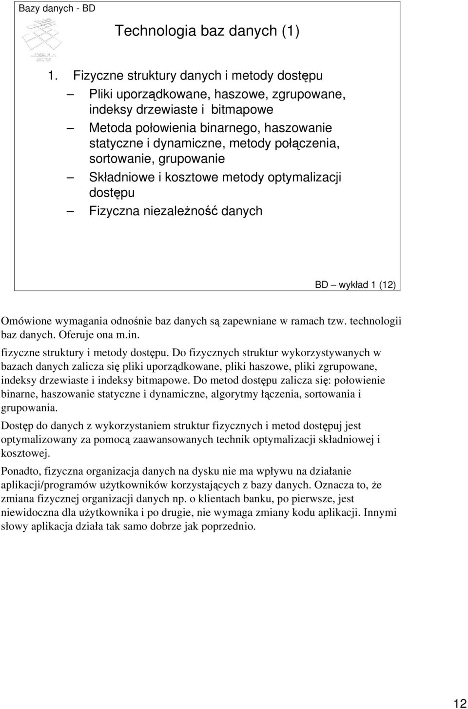 sortowanie, grupowanie Składniowe i kosztowe metody optymalizacji dostępu Fizyczna niezaleŝność danych BD wykład 1 (12) Omówione wymagania odnośnie baz danych są zapewniane w ramach tzw.