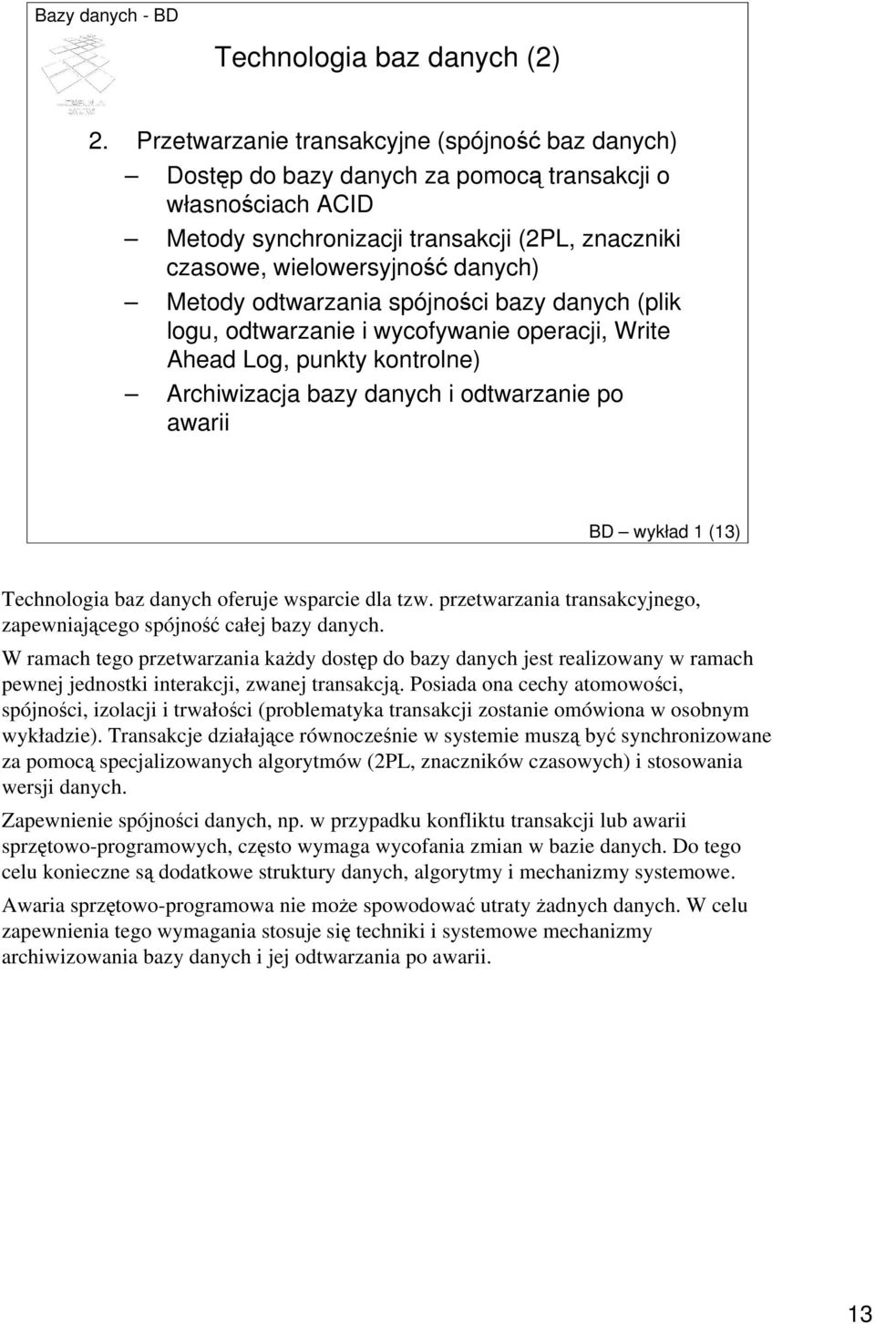 Metody odtwarzania spójności bazy danych (plik logu, odtwarzanie i wycofywanie operacji, Write Ahead Log, punkty kontrolne) Archiwizacja bazy danych i odtwarzanie po awarii BD wykład 1 (13)