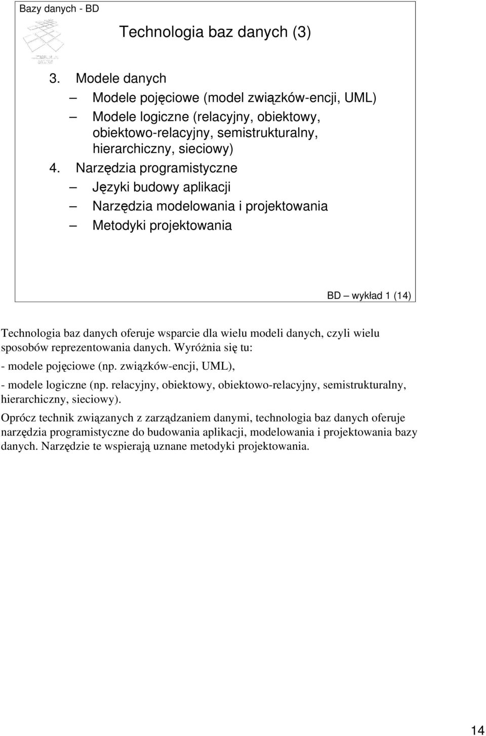 wielu sposobów reprezentowania danych. WyróŜnia się tu: - modele pojęciowe (np. związków-encji, UML), - modele logiczne (np.