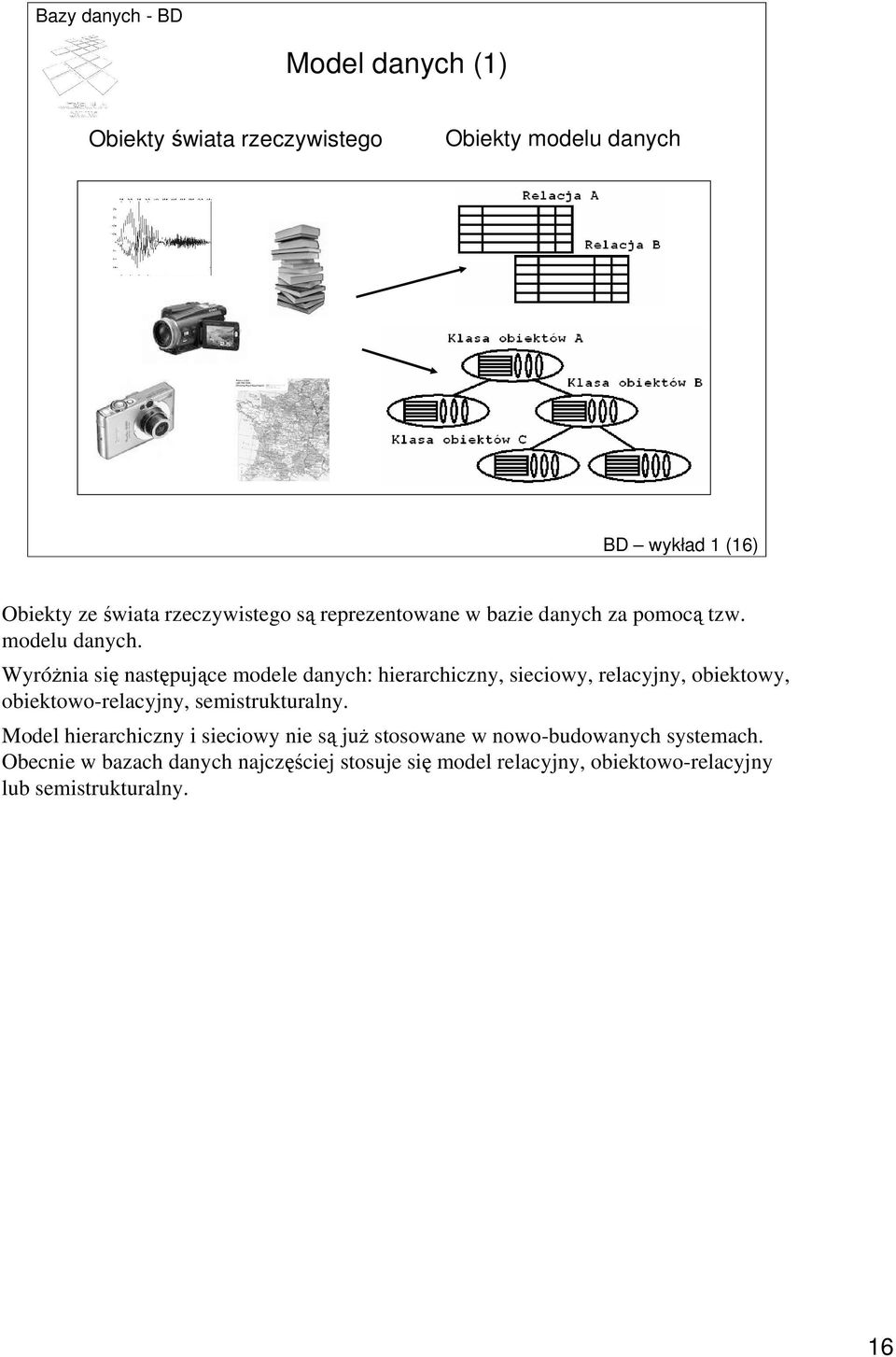 WyróŜnia się następujące modele danych: hierarchiczny, sieciowy, relacyjny, obiektowy, obiektowo-relacyjny,