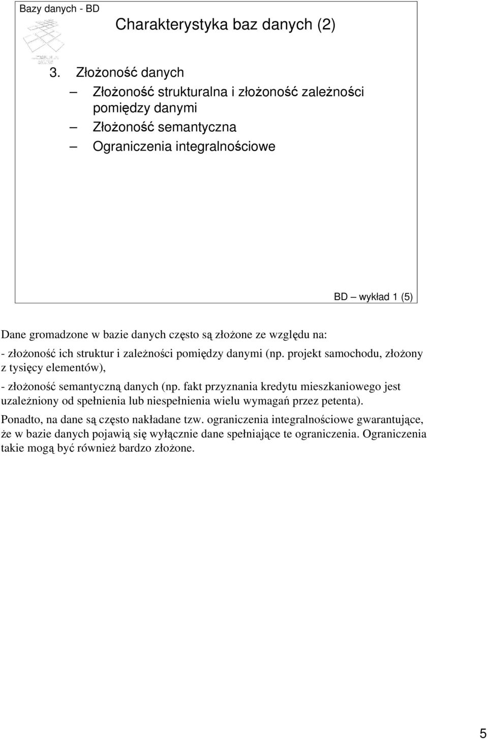 często są złoŝone ze względu na: - złoŝoność ich struktur i zaleŝności pomiędzy danymi (np. projekt samochodu, złoŝony z tysięcy elementów), - złoŝoność semantyczną danych (np.