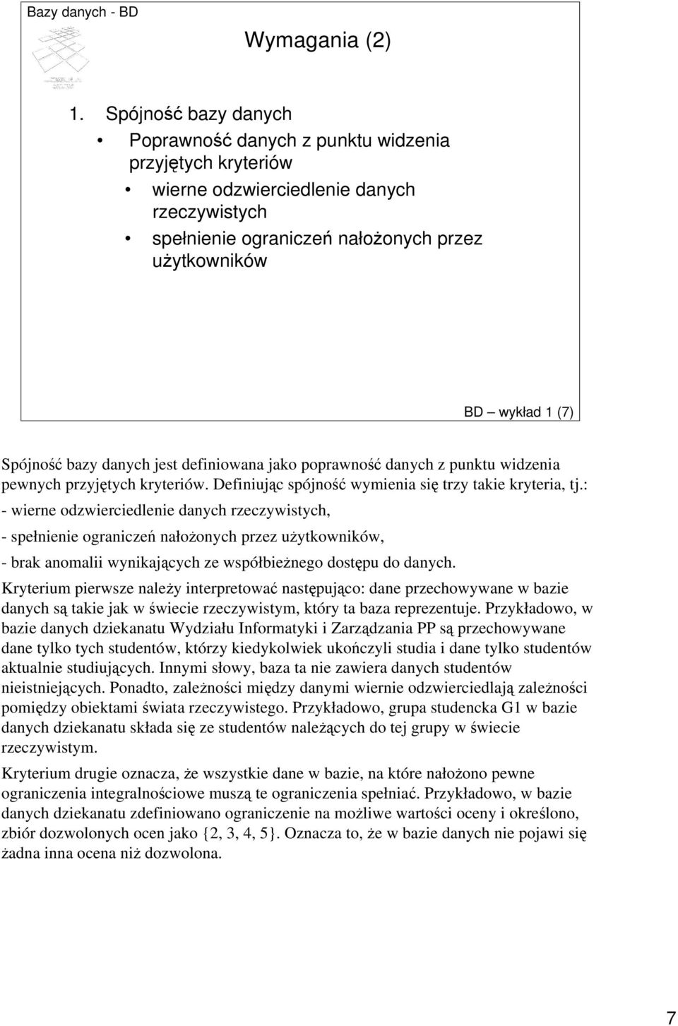 bazy danych jest definiowana jako poprawność danych z punktu widzenia pewnych przyjętych kryteriów. Definiując spójność wymienia się trzy takie kryteria, tj.