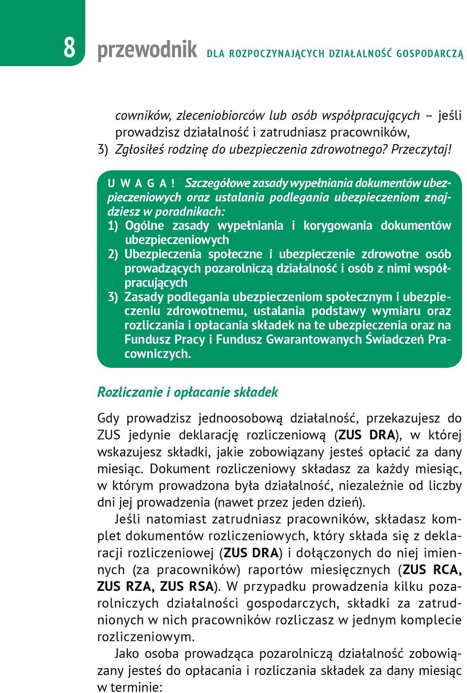 Szczegółowe zasady wypełniania dokumentów ubezpieczeniowych oraz ustalania podlegania ubezpieczeniom znajdziesz w poradnikach: 1) Ogólne zasady wypełniania i korygowania dokumentów ubezpieczeniowych