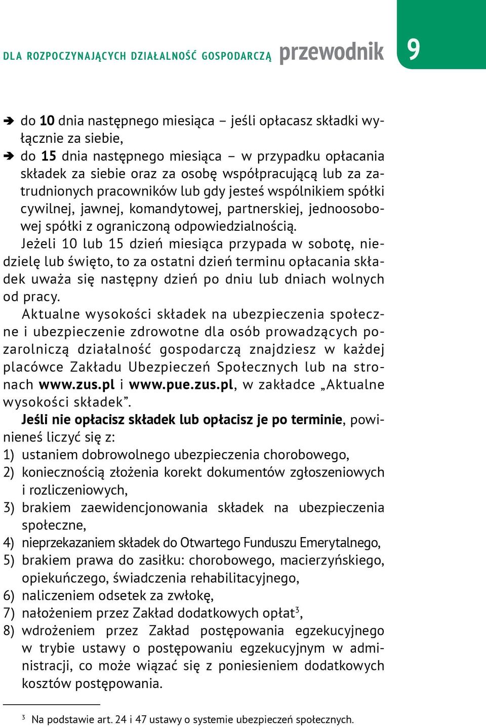 odpowiedzialnością. Jeżeli 10 lub 15 dzień miesiąca przypada w sobotę, niedzielę lub święto, to za ostatni dzień terminu opłacania składek uważa się następny dzień po dniu lub dniach wolnych od pracy.