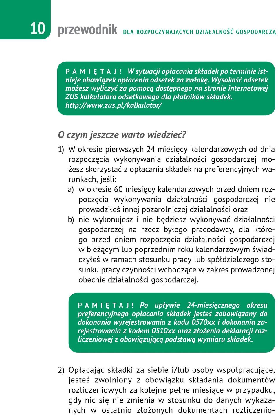 1) W okresie pierwszych 24 miesięcy kalendarzowych od dnia rozpoczęcia wykonywania działalności gospodarczej możesz skorzystać z opłacania składek na preferencyjnych warunkach, jeśli: a) w okresie 60