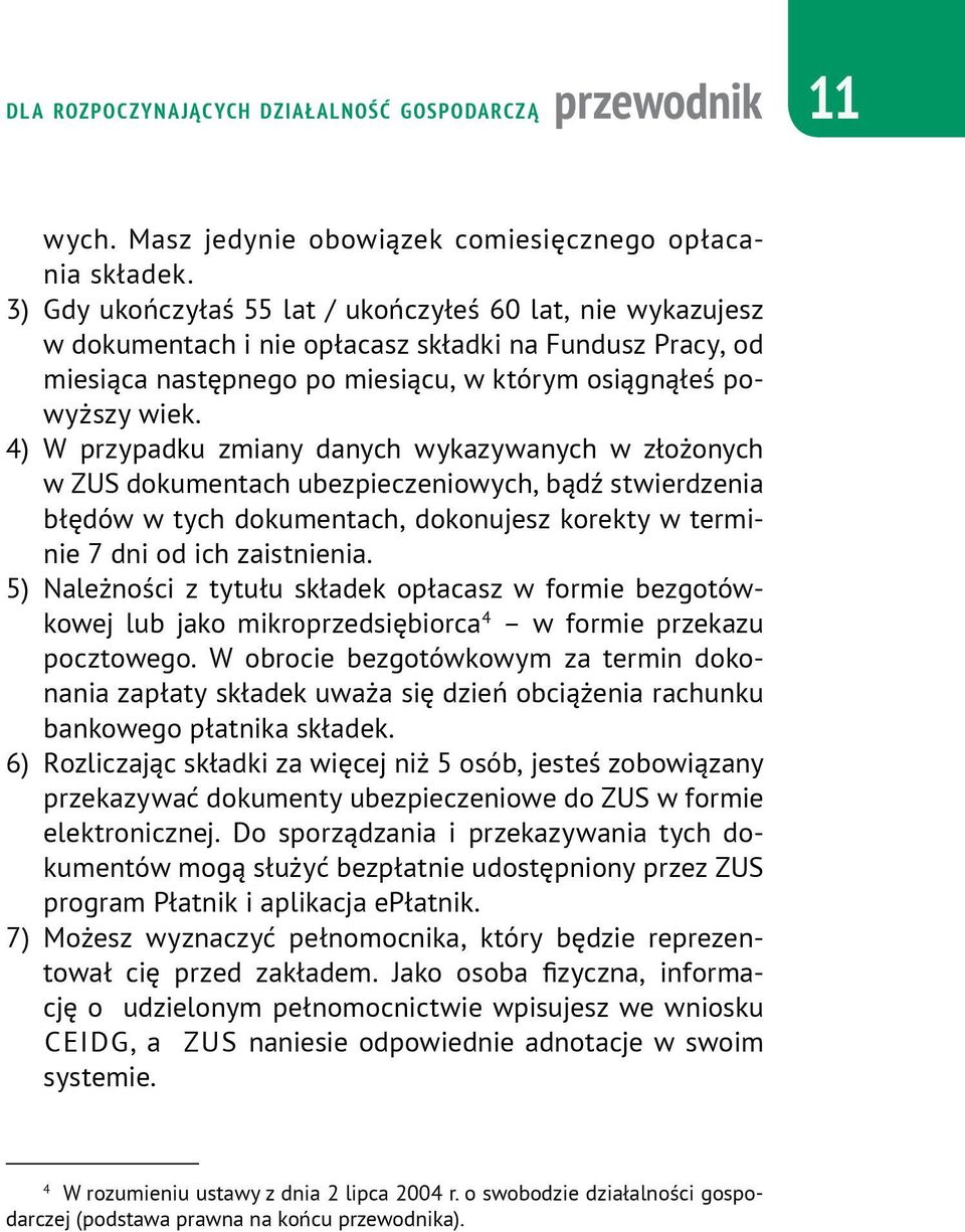 4) W przypadku zmiany danych wykazywanych w złożonych w ZUS dokumentach ubezpieczeniowych, bądź stwierdzenia błędów w tych dokumentach, dokonujesz korekty w terminie 7 dni od ich zaistnienia.