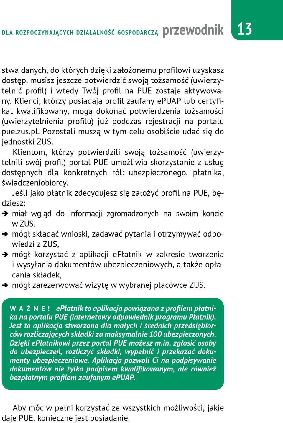 Klienci, którzy posiadają profil zaufany epuap lub certyfikat kwalifikowany, mogą dokonać potwierdzenia tożsamości (uwierzytelnienia profilu) już podczas rejestracji na portalu pue.zus.pl.