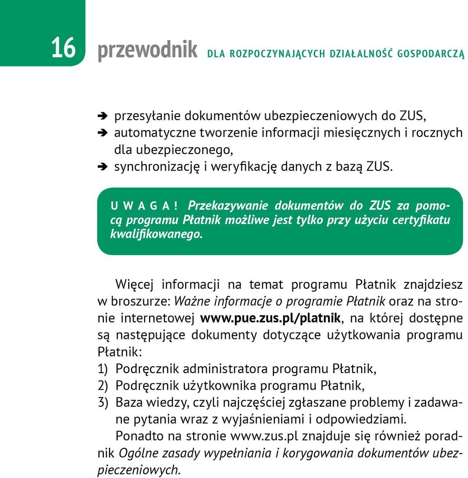 Więcej informacji na temat programu Płatnik znajdziesz w broszurze: Ważne informacje o programie Płatnik oraz na stronie internetowej www.pue.zus.