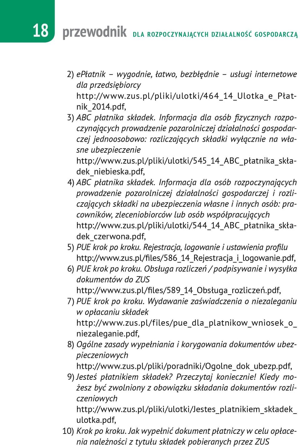 Informacja dla osób fizycznych rozpoczynających prowadzenie pozarolniczej działalności gospodarczej jednoosobowo: rozliczających składki wyłącznie na własne ubezpieczenie http://www.zus.