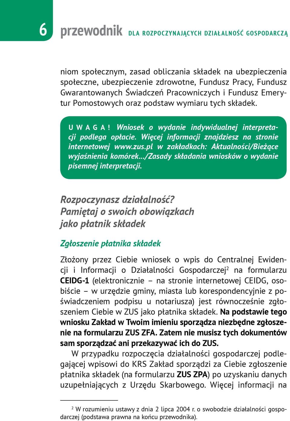 Więcej informacji znajdziesz na stronie internetowej www.zus.pl w zakładkach: Aktualności/Bieżące wyjaśnienia komórek.../zasady składania wniosków o wydanie pisemnej interpretacji.