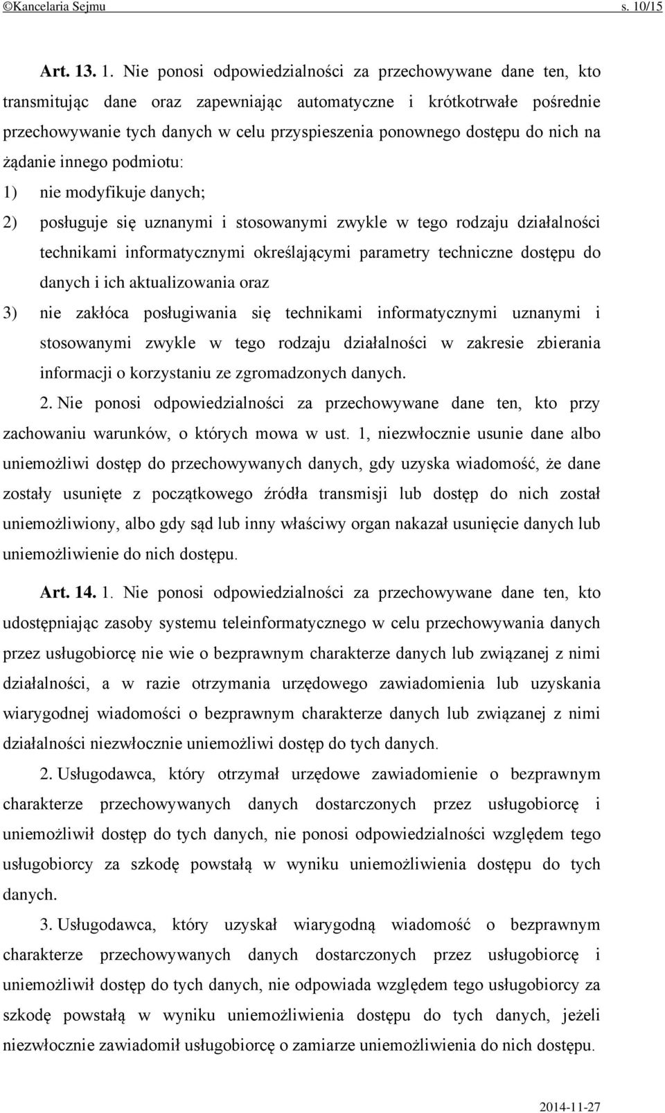 . 1. Nie ponosi odpowiedzialności za przechowywane dane ten, kto transmitując dane oraz zapewniając automatyczne i krótkotrwałe pośrednie przechowywanie tych danych w celu przyspieszenia ponownego