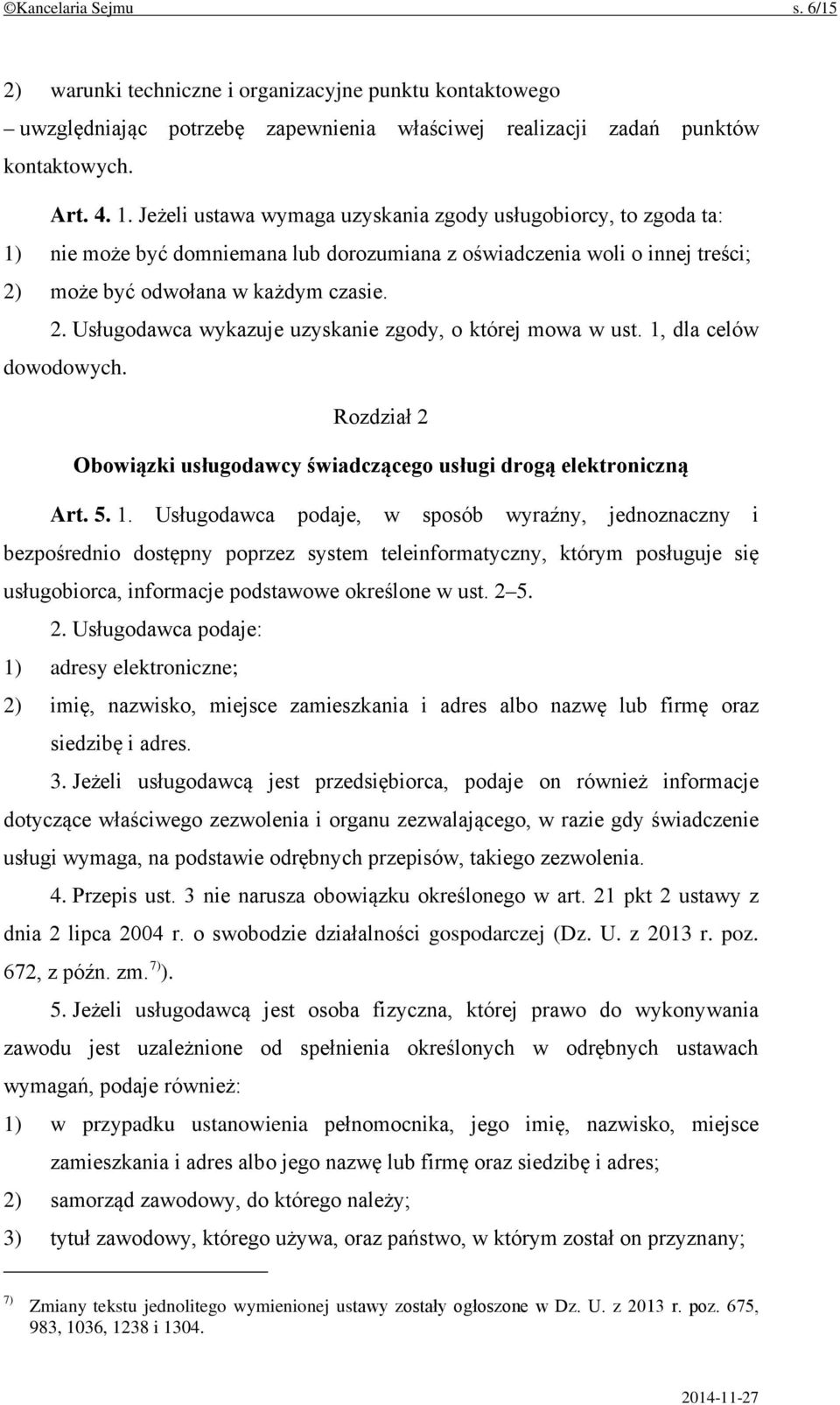 może być odwołana w każdym czasie. 2. Usługodawca wykazuje uzyskanie zgody, o której mowa w ust. 1, dla celów dowodowych. Rozdział 2 Obowiązki usługodawcy świadczącego usługi drogą elektroniczną Art.