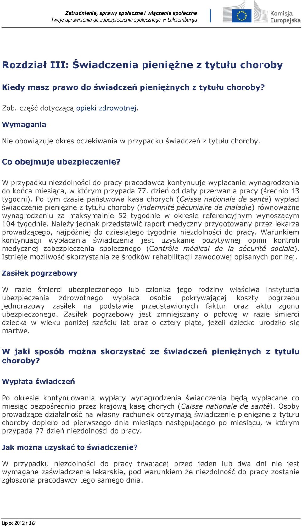 W przypadku niezdolności do pracy pracodawca kontynuuje wypłacanie wynagrodzenia do końca miesiąca, w którym przypada 77. dzień od daty przerwania pracy (średnio 13 tygodni).