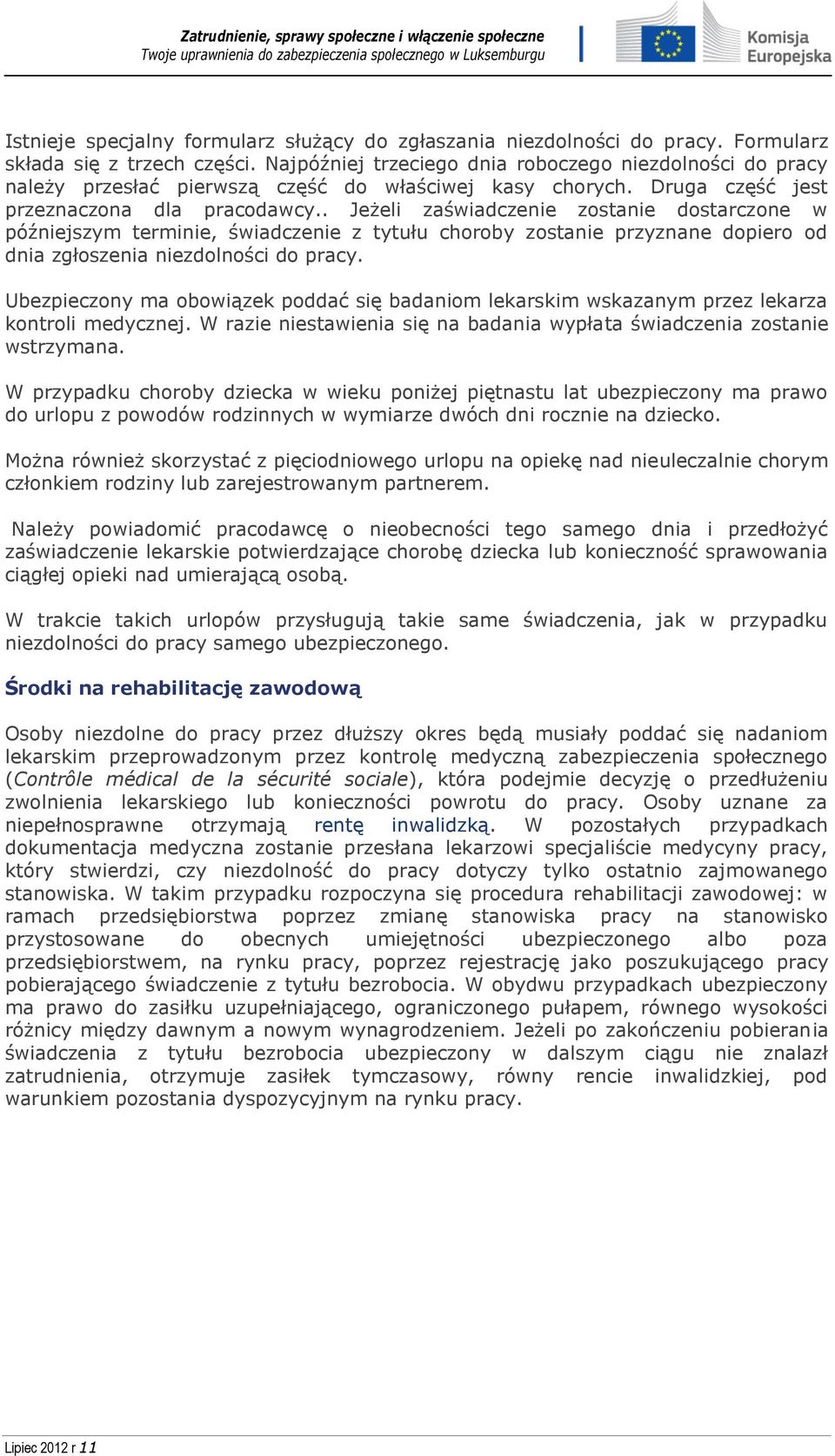 . Jeżeli zaświadczenie zostanie dostarczone w późniejszym terminie, świadczenie z tytułu choroby zostanie przyznane dopiero od dnia zgłoszenia niezdolności do pracy.