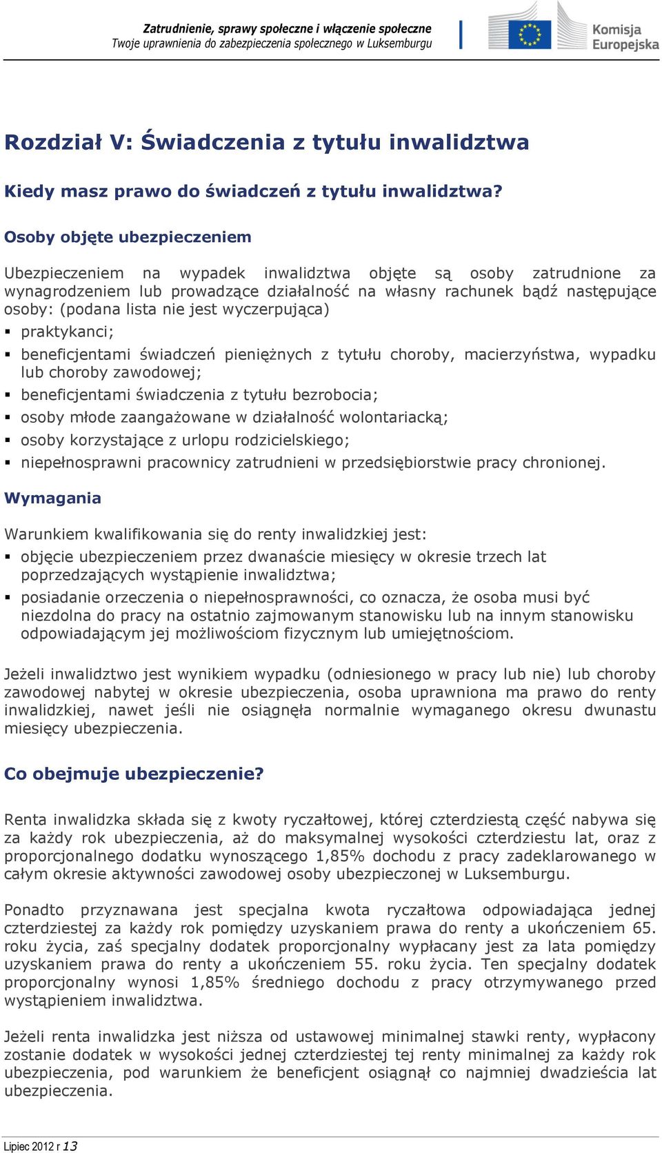 jest wyczerpująca) praktykanci; beneficjentami świadczeń pieniężnych z tytułu choroby, macierzyństwa, wypadku lub choroby zawodowej; beneficjentami świadczenia z tytułu bezrobocia; osoby młode