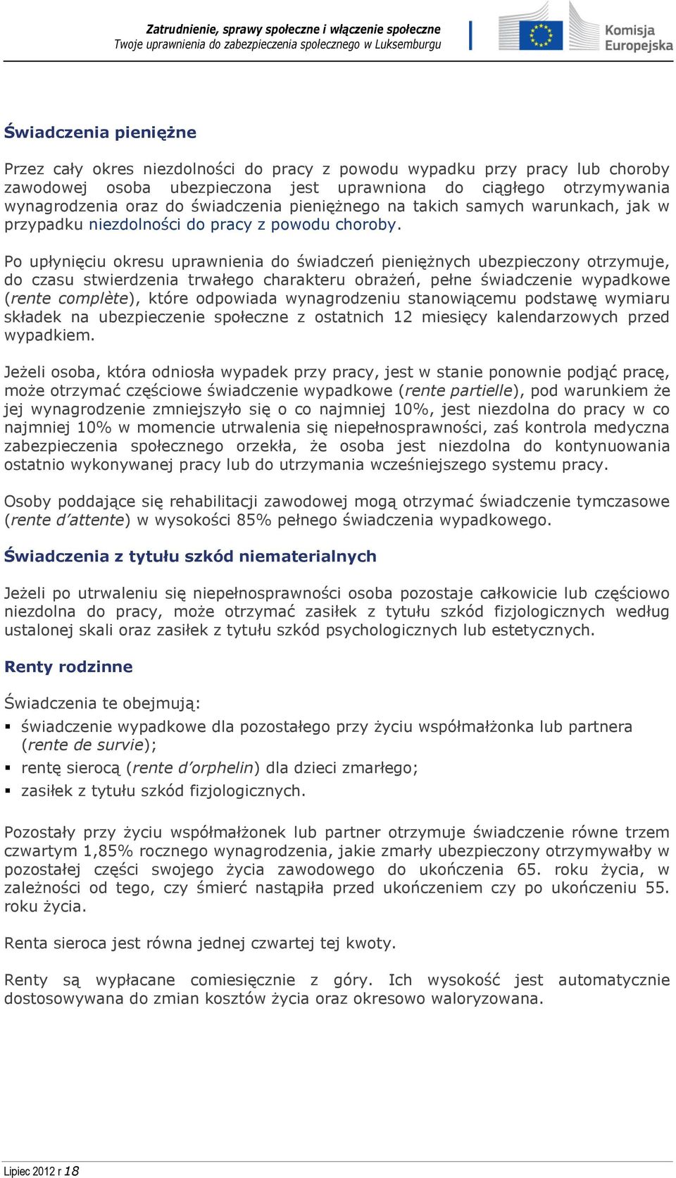 Po upłynięciu okresu uprawnienia do świadczeń pieniężnych ubezpieczony otrzymuje, do czasu stwierdzenia trwałego charakteru obrażeń, pełne świadczenie wypadkowe (rente complète), które odpowiada