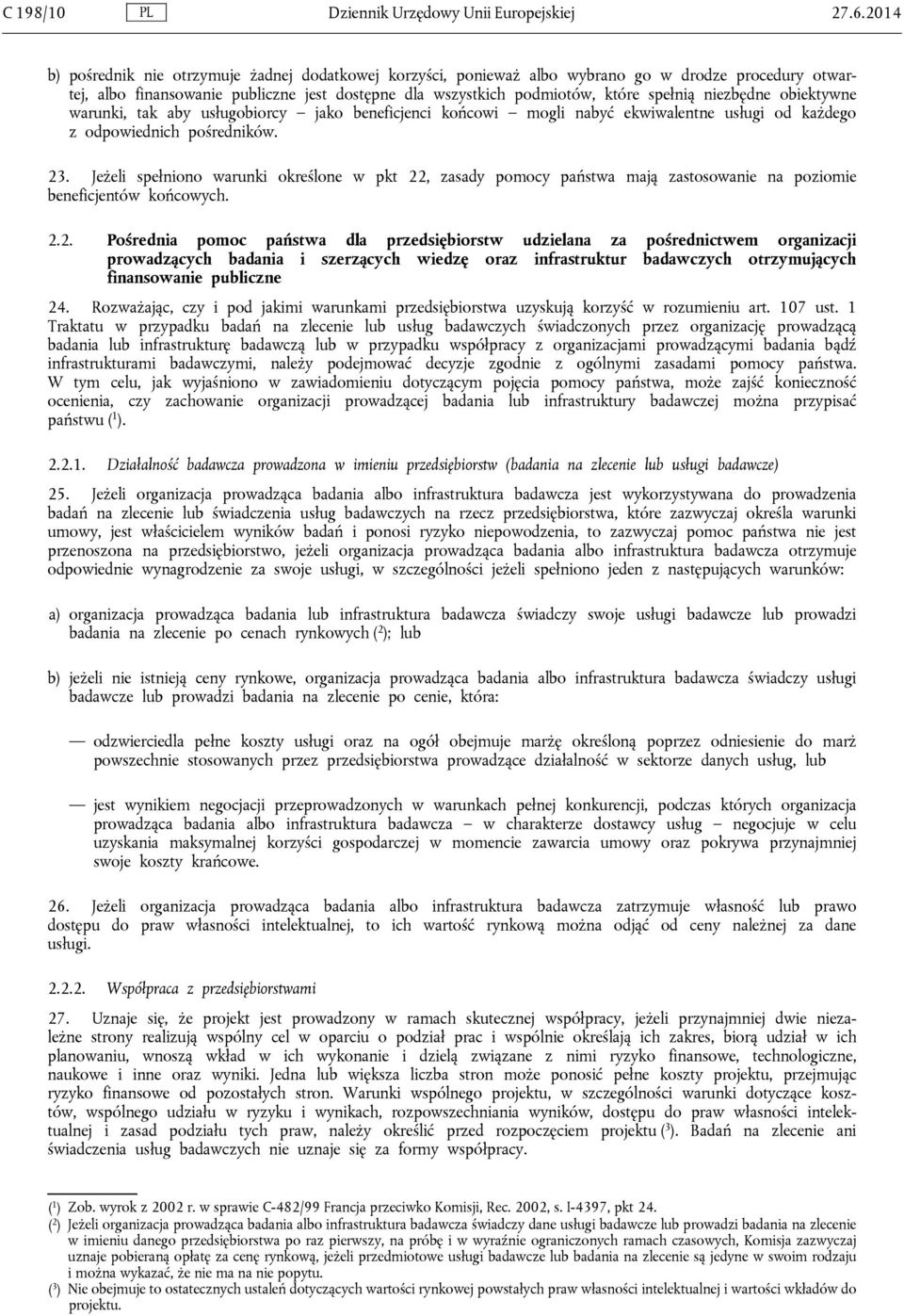 niezbędne obiektywne warunki, tak aby usługobiorcy jako beneficjenci końcowi mogli nabyć ekwiwalentne usługi od każdego z odpowiednich pośredników. 23.