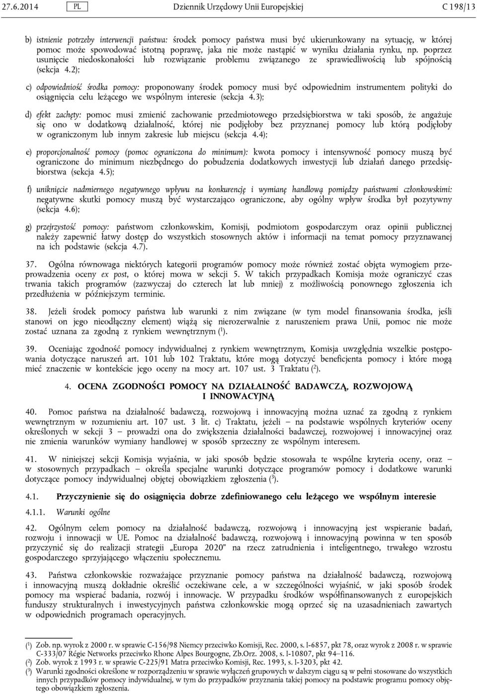 2); c) odpowiedniość środka pomocy: proponowany środek pomocy musi być odpowiednim instrumentem polityki do osiągnięcia celu leżącego we wspólnym interesie (sekcja 4.