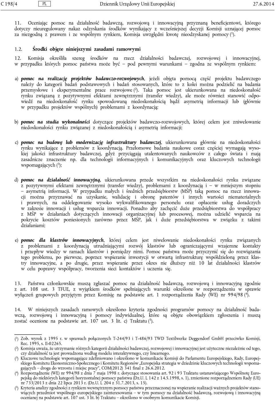 pomoc za niezgodną z prawem i ze wspólnym rynkiem, Komisja uwzględni kwotę nieodzyskanej pomocy ( 1 ). 1.2. Środki objęte niniejszymi zasadami ramowymi 12.