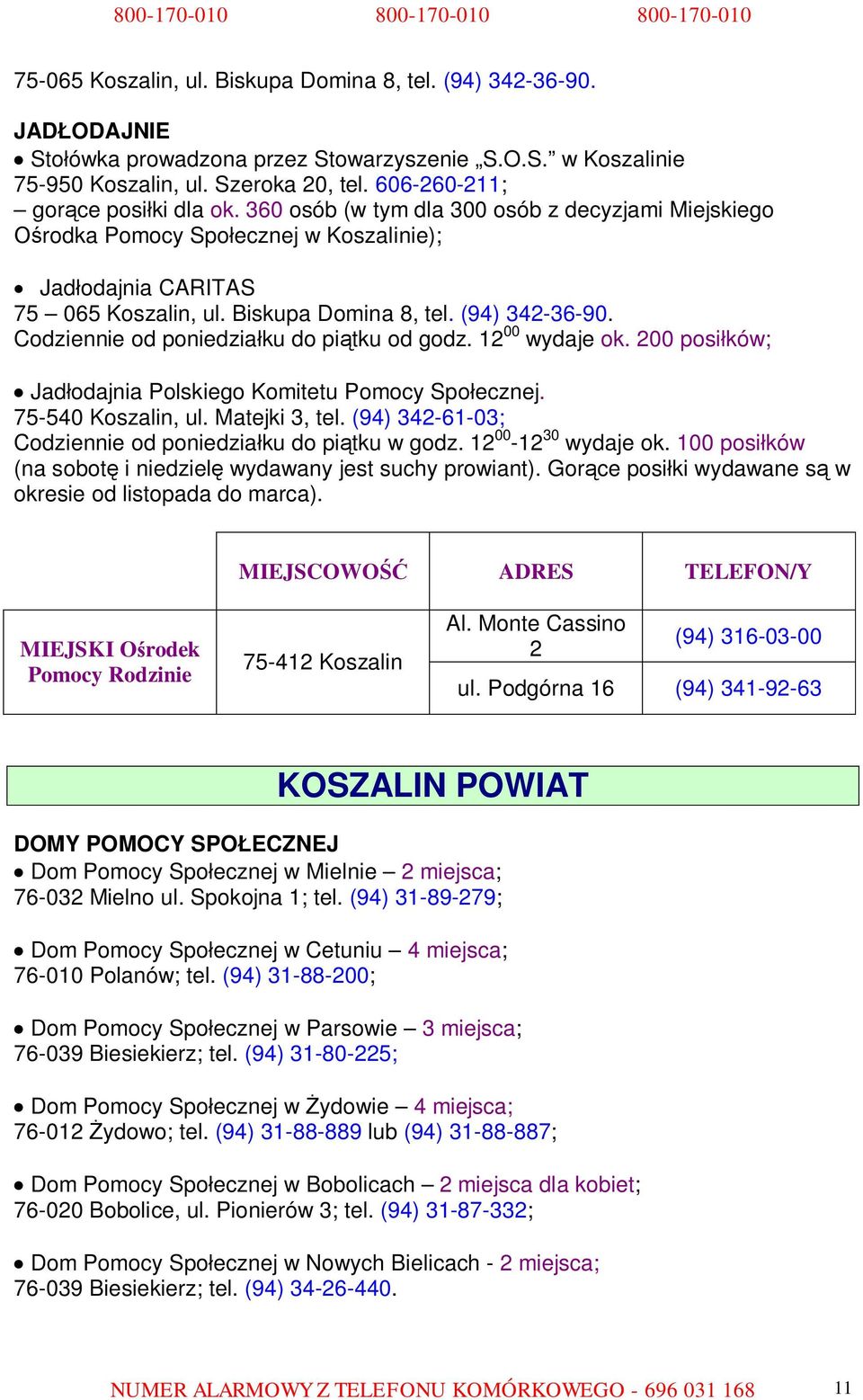 Codziennie od poniedziałku do piątku od godz. 12 00 wydaje ok. 200 posiłków; Jadłodajnia Polskiego Komitetu. 75-540 Koszalin, ul. Matejki 3, tel.