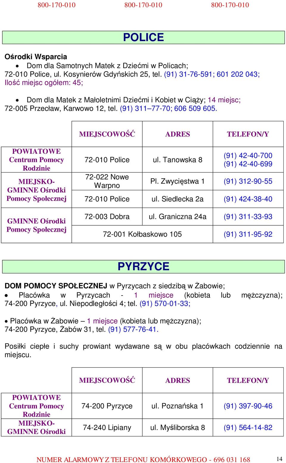 Tanowska 8 72-022 Nowe Warpno (91) 42-40-700 (91) 42-40-699 Pl. Zwycięstwa 1 (91) 312-90-55 72-010 Police ul. Siedlecka 2a (91) 424-38-40 72-003 Dobra ul.