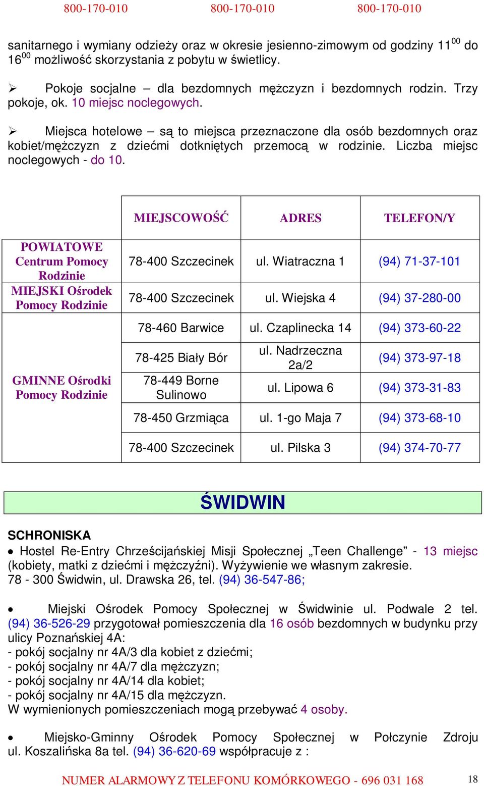 Liczba miejsc noclegowych - do 10. MIEJSKI Ośrodek Pomocy Pomocy 78-400 Szczecinek ul. Wiatraczna 1 (94) 71-37-101 78-400 Szczecinek ul. Wiejska 4 (94) 37-280-00 78-460 Barwice ul.