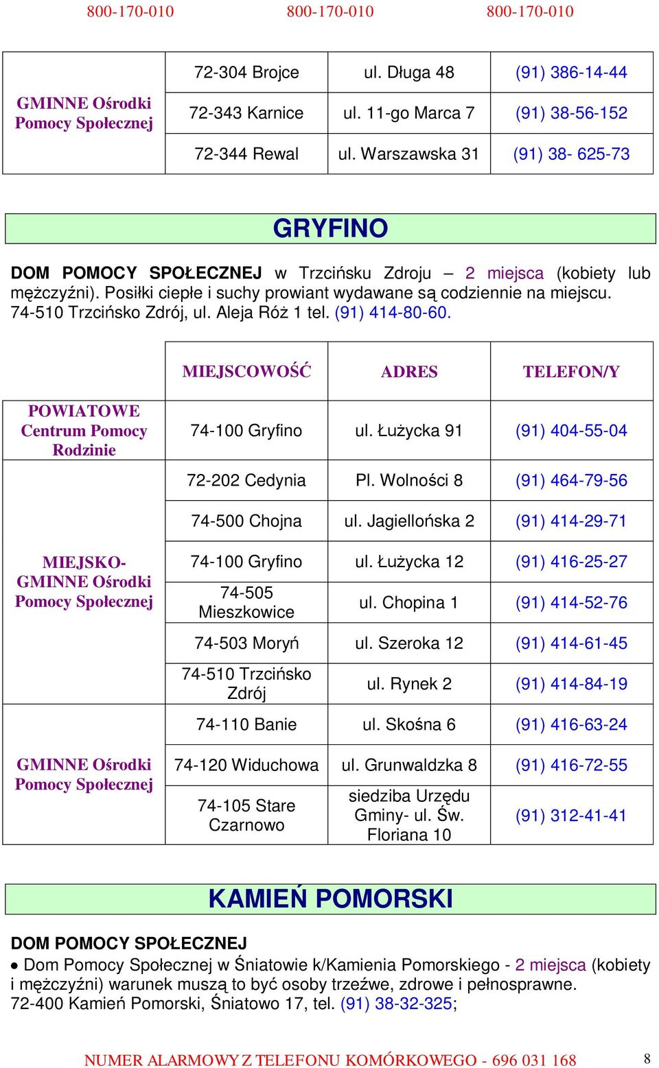 74-510 Trzcińsko Zdrój, ul. Aleja Róż 1 tel. (91) 414-80-60. 74-100 Gryfino ul. Łużycka 91 (91) 404-55-04 72-202 Cedynia Pl. Wolności 8 (91) 464-79-56 74-500 Chojna ul.