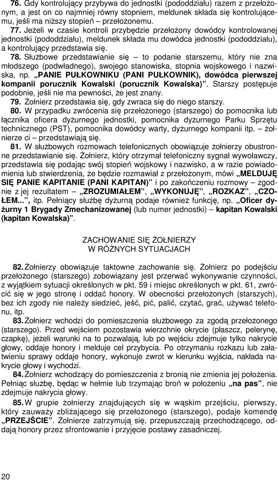 SłuŜbowe przedstawianie się to podanie starszemu, który nie zna młodszego (podwładnego), swojego stanowiska, stopnia wojskowego i nazwiska, np.