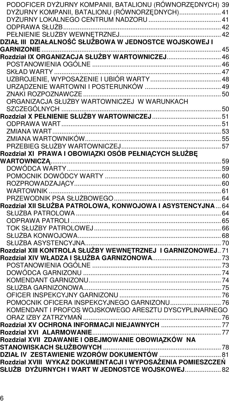 .. 47 UZBROJENIE, WYPOSAśENIE I UBIÓR WARTY... 48 URZĄDZENIE WARTOWNI I POSTERUNKÓW... 49 ZNAKI ROZPOZNAWCZE... 50 ORGANIZACJA SŁUśBY WARTOWNICZEJ W WARUNKACH SZCZEGÓLNYCH.