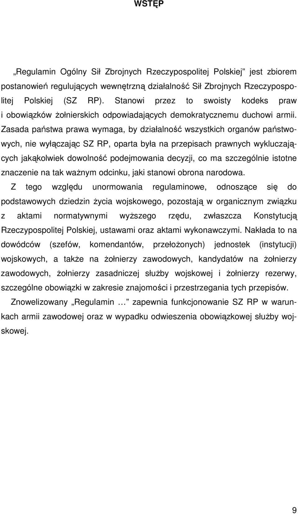 Zasada państwa prawa wymaga, by działalność wszystkich organów państwowych, nie wyłączając SZ RP, oparta była na przepisach prawnych wykluczających jakąkolwiek dowolność podejmowania decyzji, co ma