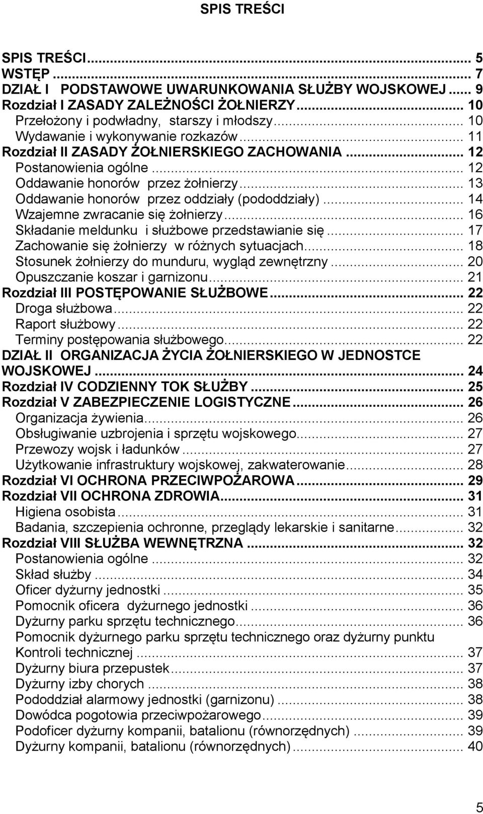 .. 13 Oddawanie honorów przez oddziały (pododdziały)... 14 Wzajemne zwracanie się żołnierzy... 16 Składanie meldunku i służbowe przedstawianie się... 17 Zachowanie się żołnierzy w różnych sytuacjach.