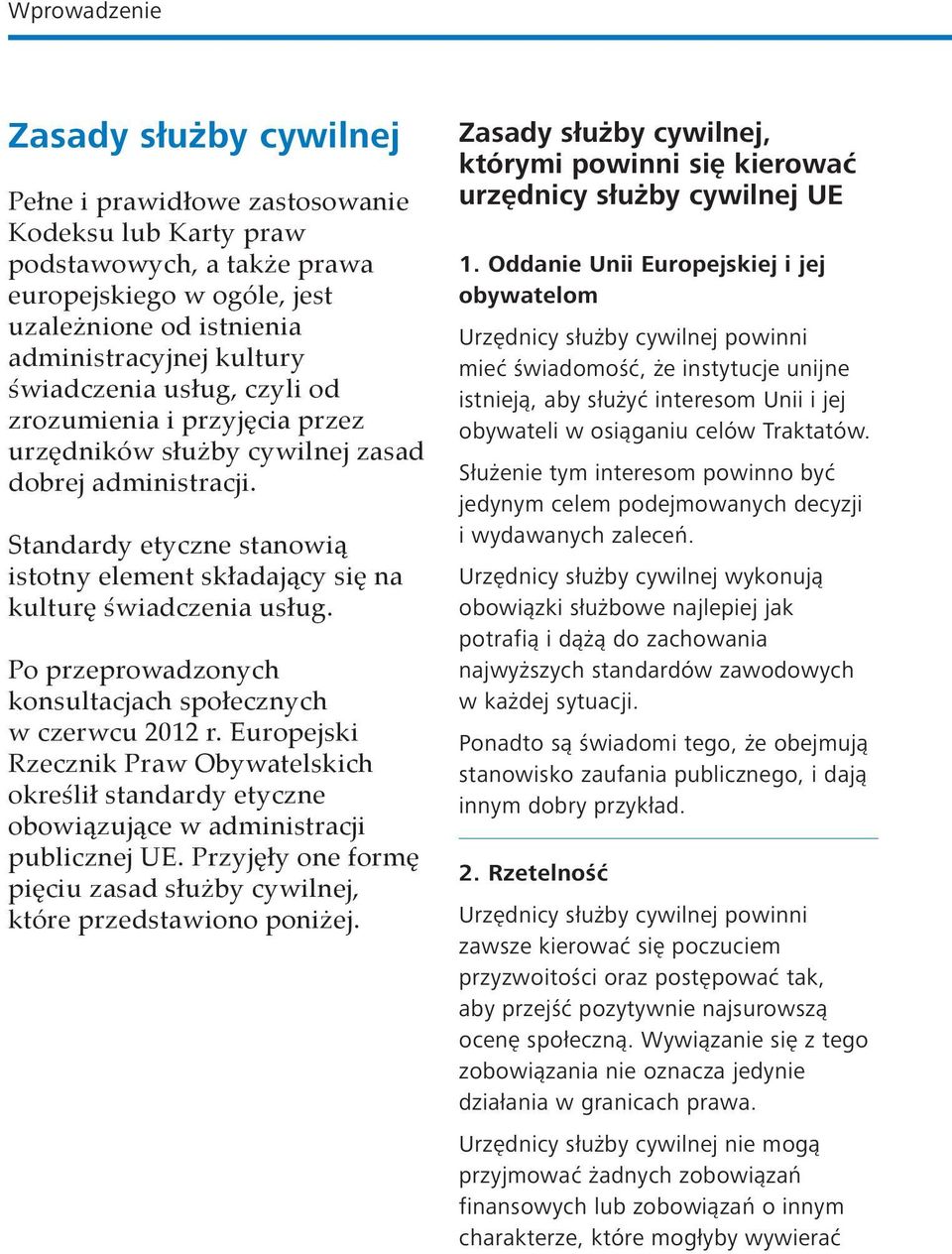 Po przeprowadzonych konsultacjach społecznych w czerwcu 2012 r. Europejski Rzecznik Praw Obywatelskich określił standardy etyczne obowiązujące w administracji publicznej UE.